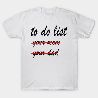 Funny To Do List  your mom your dad T-Shirt